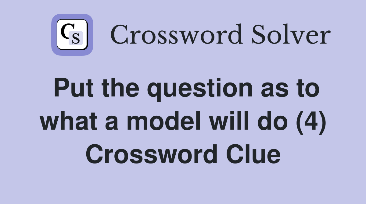 Put the question as to what a model will do (4) Crossword Clue